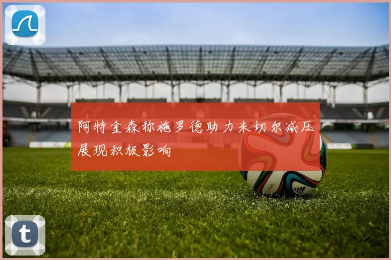 阿特金森称施罗德助力米切尔减压展现积极影响