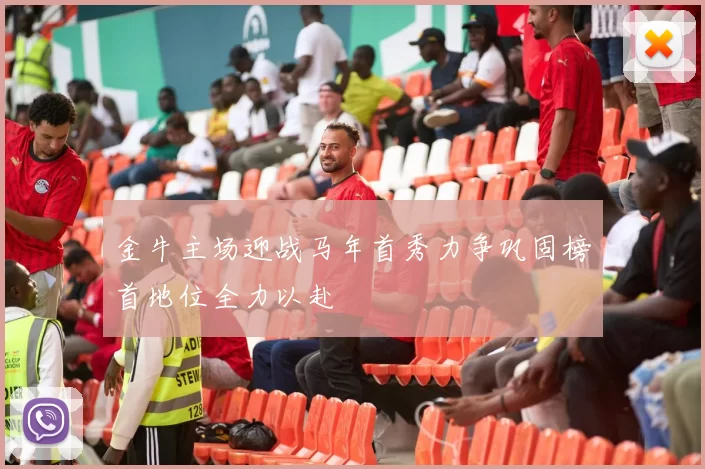 金牛主场迎战马年首秀力争巩固榜首地位全力以赴