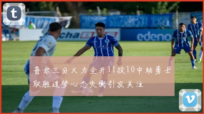 普尔三分火力全开11投10中助勇士取胜追梦心态失衡引发关注